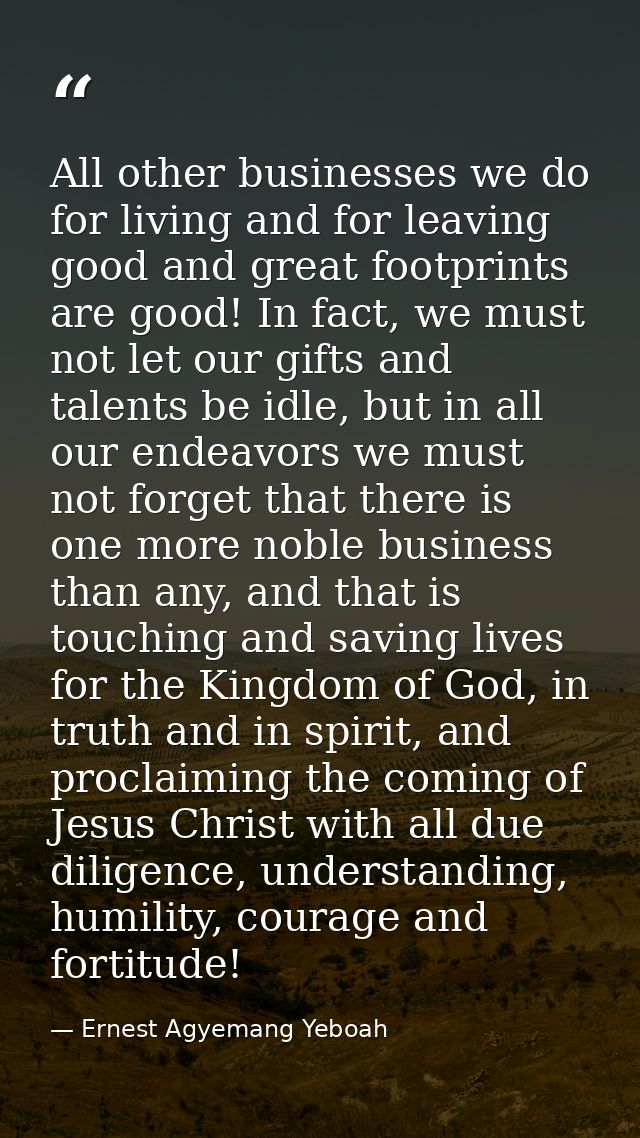 All other businesses we do for living and for leaving good and great footprints are good! In fact, we must not let our g — Ernest Agyemang Yeboah