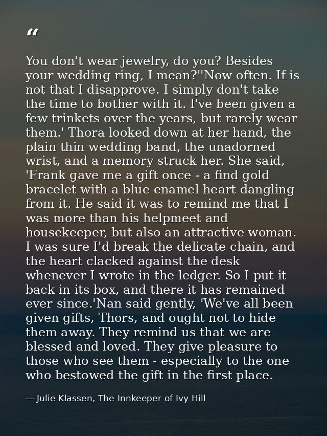 You don't wear jewelry, do you? Besides your wedding ring, I mean?''Now often. If is not that I disapprove. I simply don — Julie Klassen, The Innkeeper of Ivy Hill