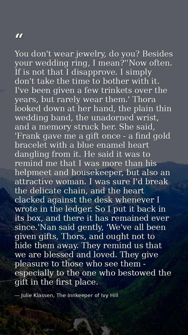 You don't wear jewelry, do you? Besides your wedding ring, I mean?''Now often. If is not that I disapprove. I simply don — Julie Klassen, The Innkeeper of Ivy Hill