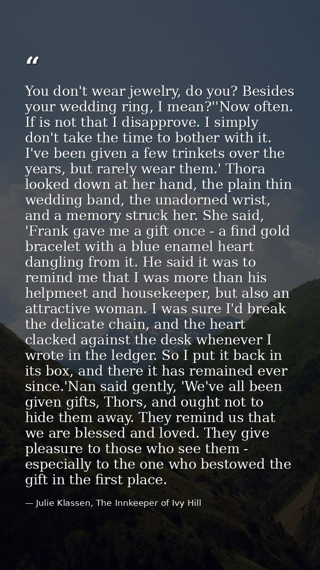You don't wear jewelry, do you? Besides your wedding ring, I mean?''Now often. If is not that I disapprove. I simply don — Julie Klassen, The Innkeeper of Ivy Hill
