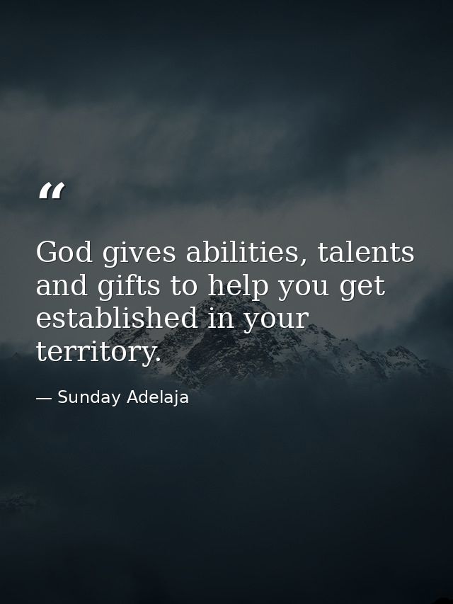 God gives abilities, talents and gifts to help you get established in your territory. — Sunday Adelaja