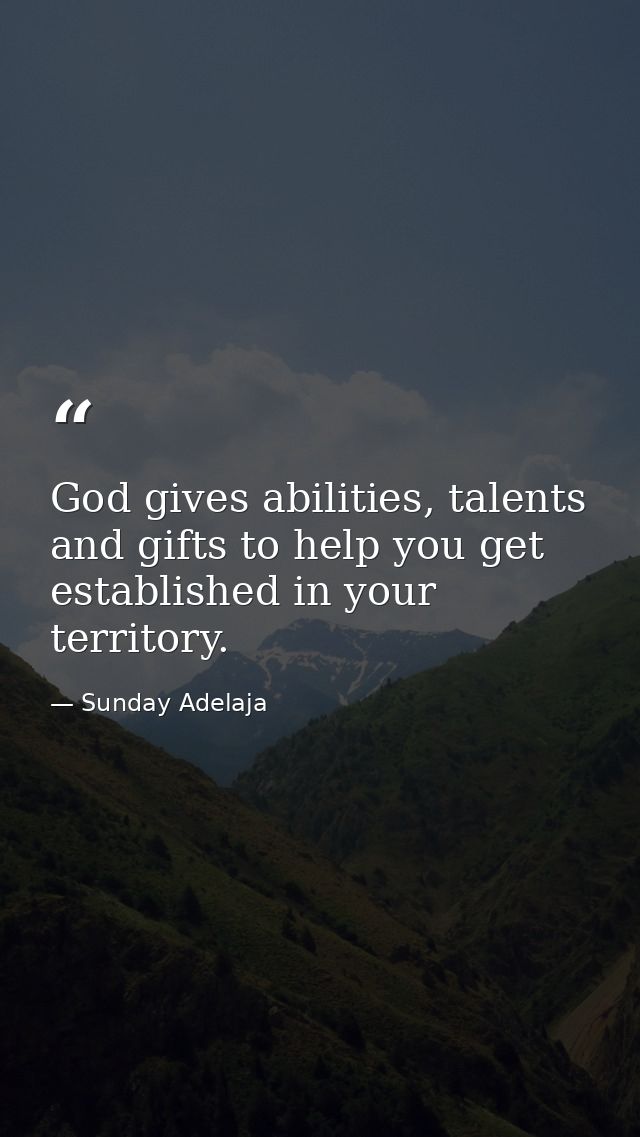 God gives abilities, talents and gifts to help you get established in your territory. — Sunday Adelaja