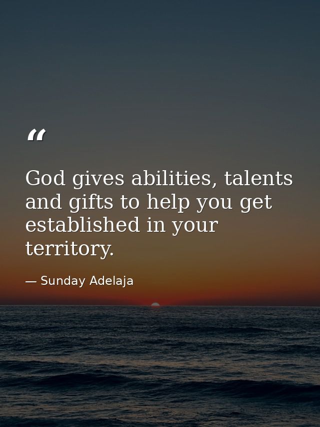 God gives abilities, talents and gifts to help you get established in your territory. — Sunday Adelaja