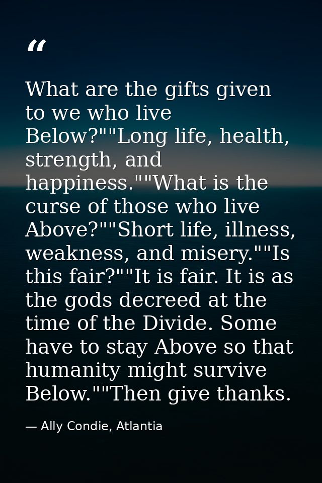 What are the gifts given to we who live Below?""Long life, health, strength, and happiness.""What is the curse of those  — Ally Condie, Atlantia