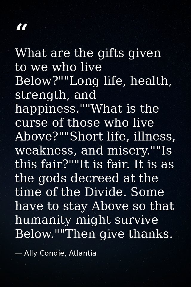 What are the gifts given to we who live Below?""Long life, health, strength, and happiness.""What is the curse of those  — Ally Condie, Atlantia