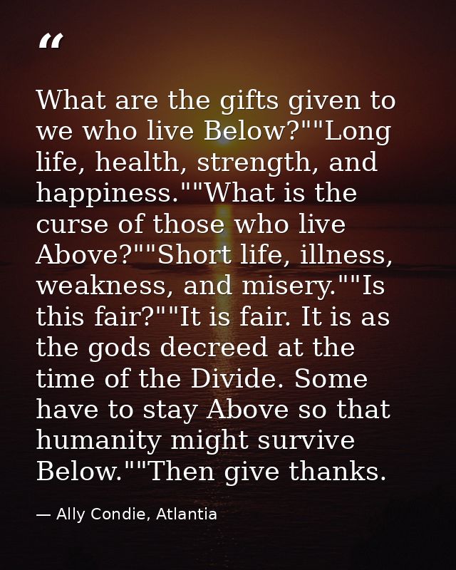 What are the gifts given to we who live Below?""Long life, health, strength, and happiness.""What is the curse of those  — Ally Condie, Atlantia