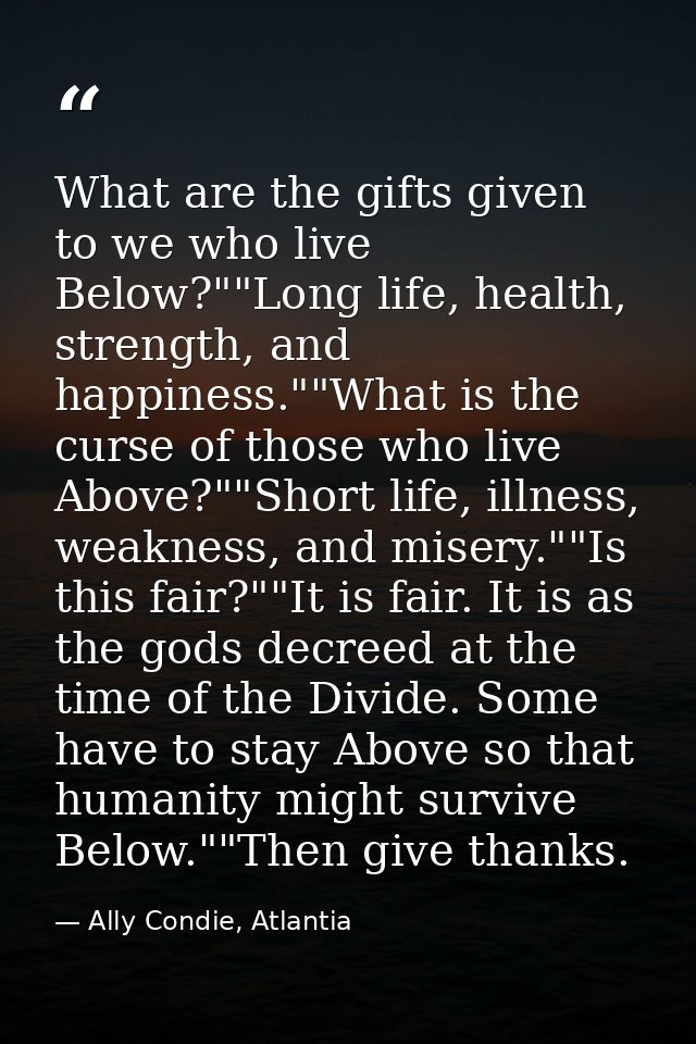 What are the gifts given to we who live Below?""Long life, health, strength, and happiness.""What is the curse of those  — Ally Condie, Atlantia