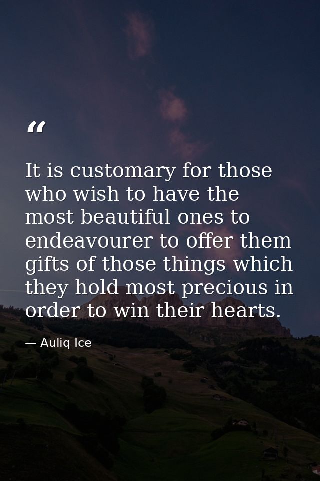 It is customary for those who wish to have the most beautiful ones to endeavourer to offer them gifts of those things wh — Auliq Ice