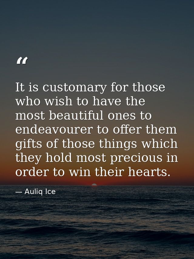 It is customary for those who wish to have the most beautiful ones to endeavourer to offer them gifts of those things wh — Auliq Ice