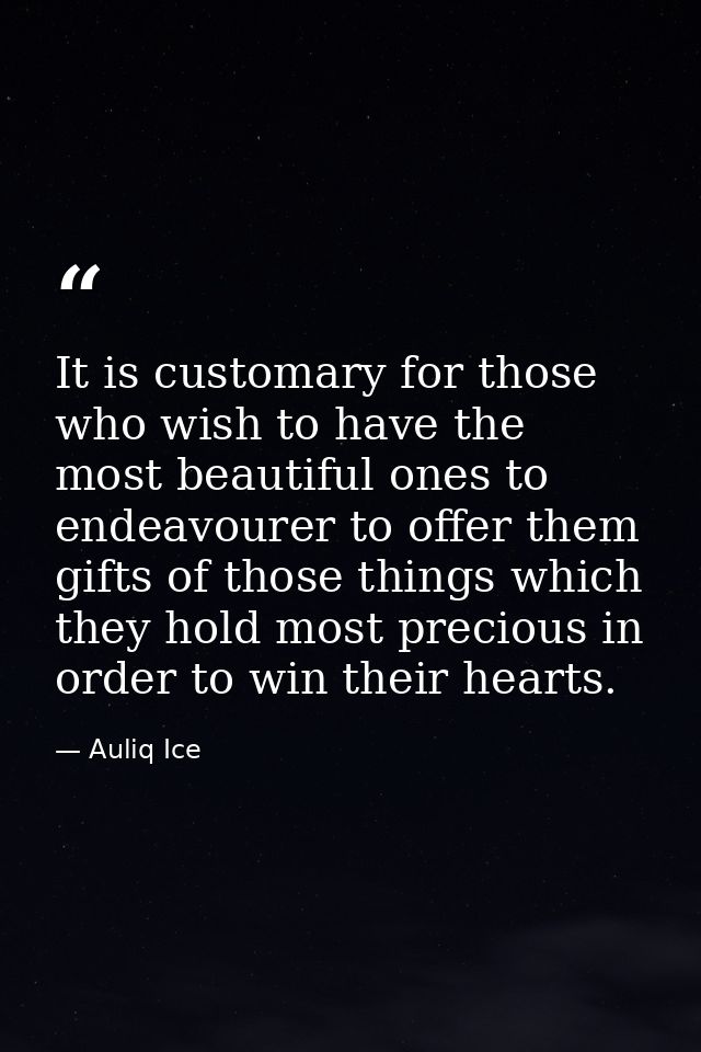 It is customary for those who wish to have the most beautiful ones to endeavourer to offer them gifts of those things wh — Auliq Ice