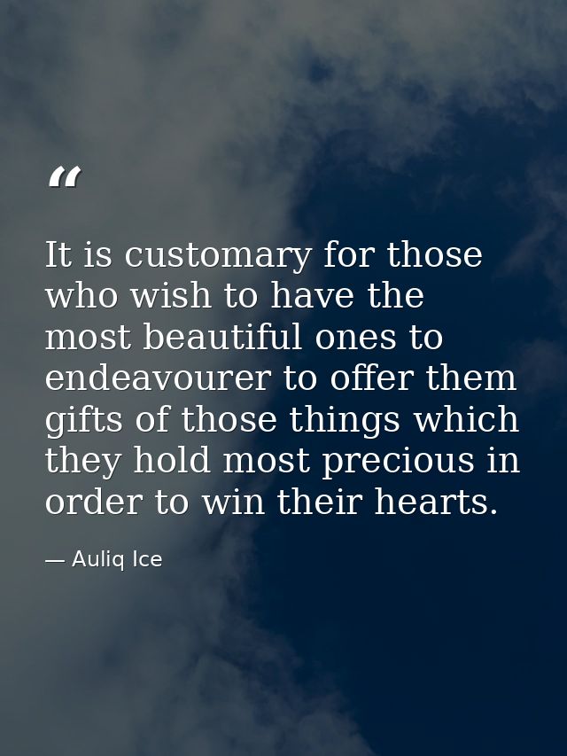 It is customary for those who wish to have the most beautiful ones to endeavourer to offer them gifts of those things wh — Auliq Ice
