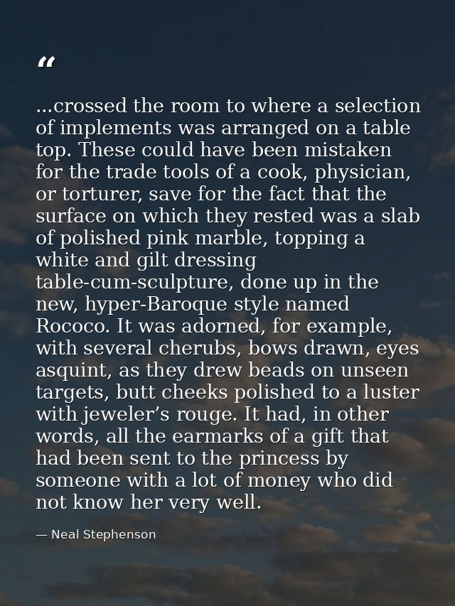 ...crossed the room to where a selection of implements was arranged on a table top. These could have been mistaken for t — Neal Stephenson