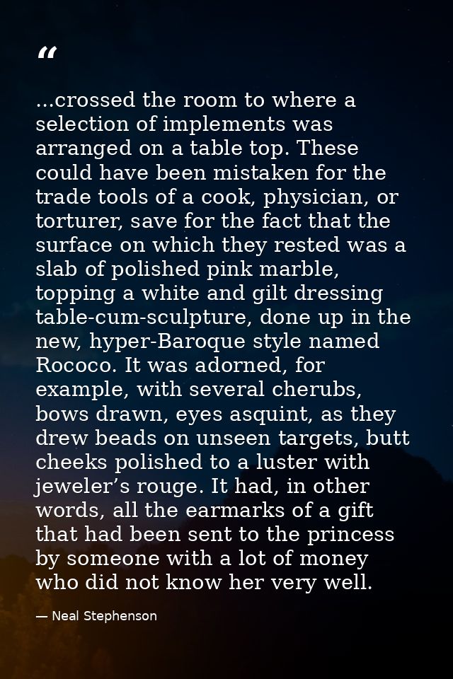 ...crossed the room to where a selection of implements was arranged on a table top. These could have been mistaken for t — Neal Stephenson