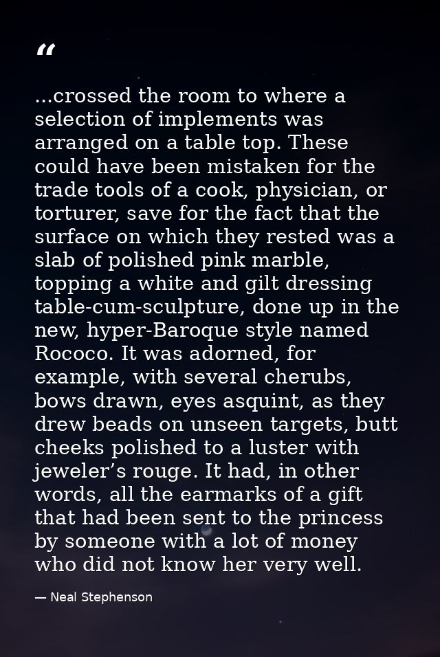 ...crossed the room to where a selection of implements was arranged on a table top. These could have been mistaken for t — Neal Stephenson