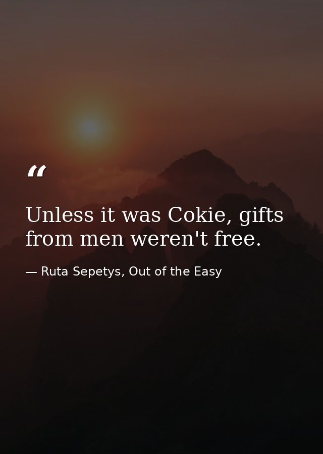 Unless it was Cokie, gifts from men weren't free. — Ruta Sepetys, Out of the Easy