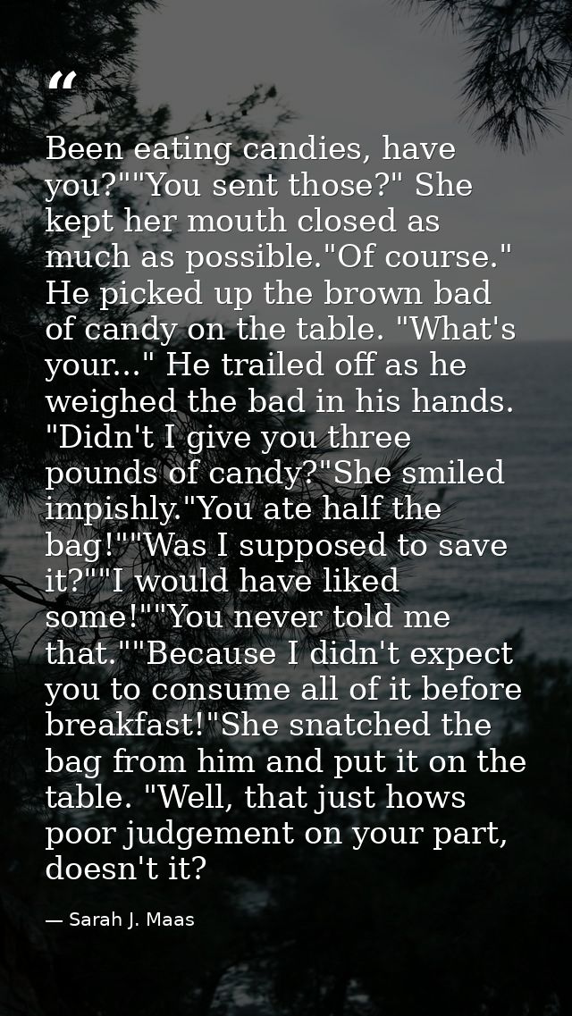 Been eating candies, have you?""You sent those?" She kept her mouth closed as much as possible."Of course." He picked up — Sarah J. Maas