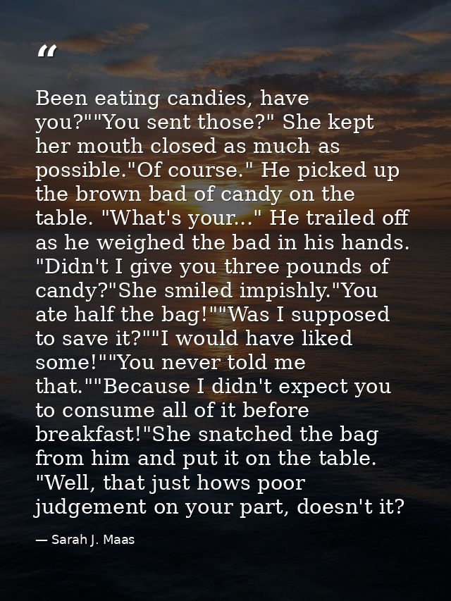 Been eating candies, have you?""You sent those?" She kept her mouth closed as much as possible."Of course." He picked up — Sarah J. Maas