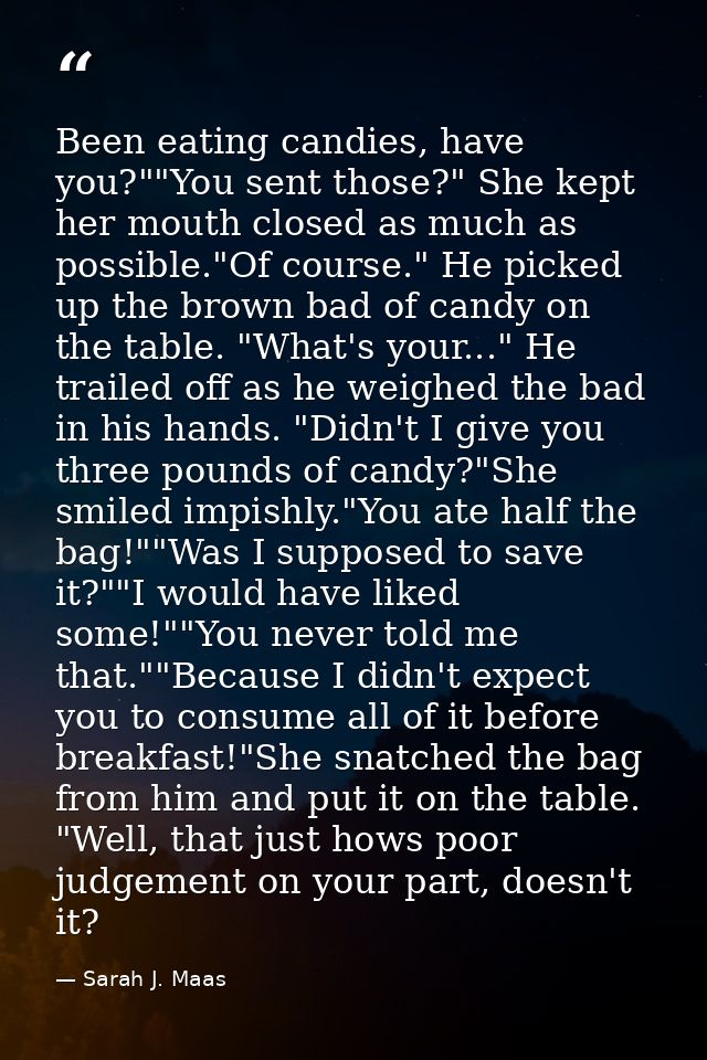 Been eating candies, have you?""You sent those?" She kept her mouth closed as much as possible."Of course." He picked up — Sarah J. Maas