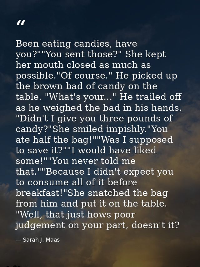 Been eating candies, have you?""You sent those?" She kept her mouth closed as much as possible."Of course." He picked up — Sarah J. Maas