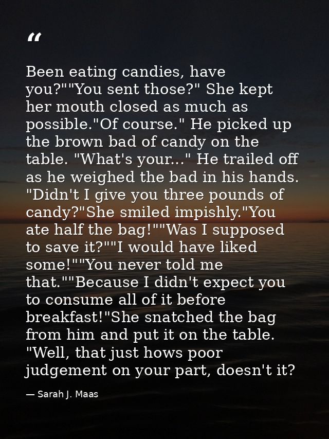 Been eating candies, have you?""You sent those?" She kept her mouth closed as much as possible."Of course." He picked up — Sarah J. Maas