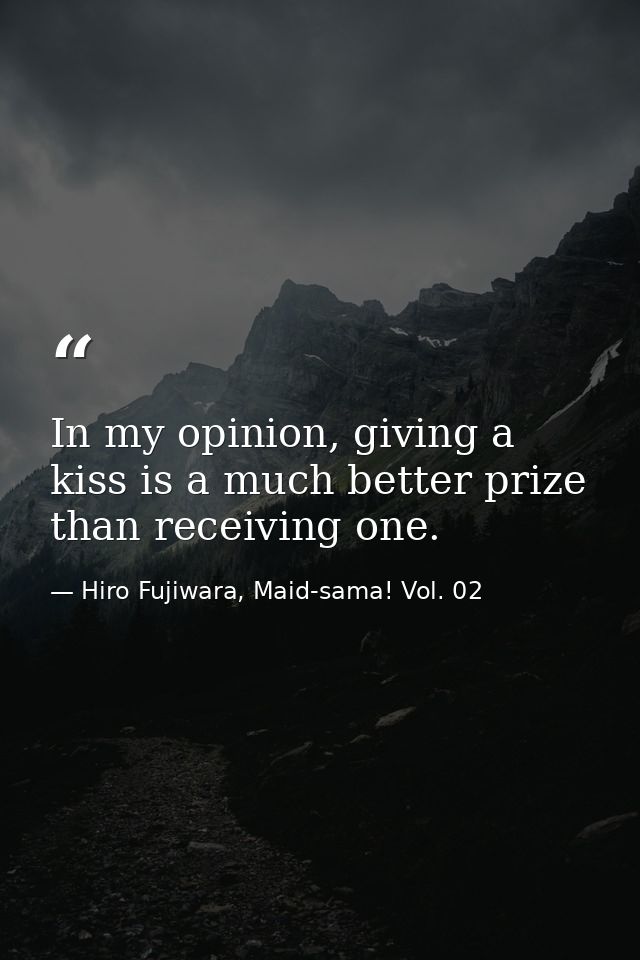 In my opinion, giving a kiss is a much better prize than receiving one. — Hiro Fujiwara, Maid-sama! Vol. 02