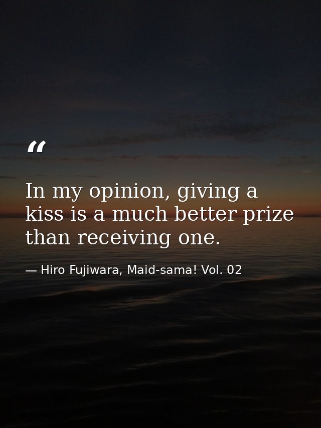 In my opinion, giving a kiss is a much better prize than receiving one. — Hiro Fujiwara, Maid-sama! Vol. 02