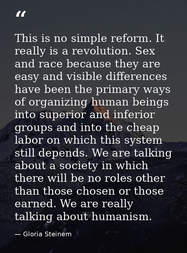 This is no simple reform. It really is a revolution. Sex and race because they are easy and visible differences have bee — Gloria Steinem