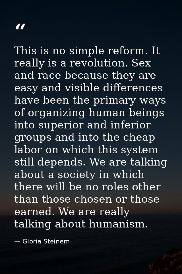 This is no simple reform. It really is a revolution. Sex and race because they are easy and visible differences have bee — Gloria Steinem