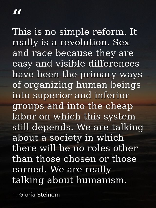 This is no simple reform. It really is a revolution. Sex and race because they are easy and visible differences have bee — Gloria Steinem