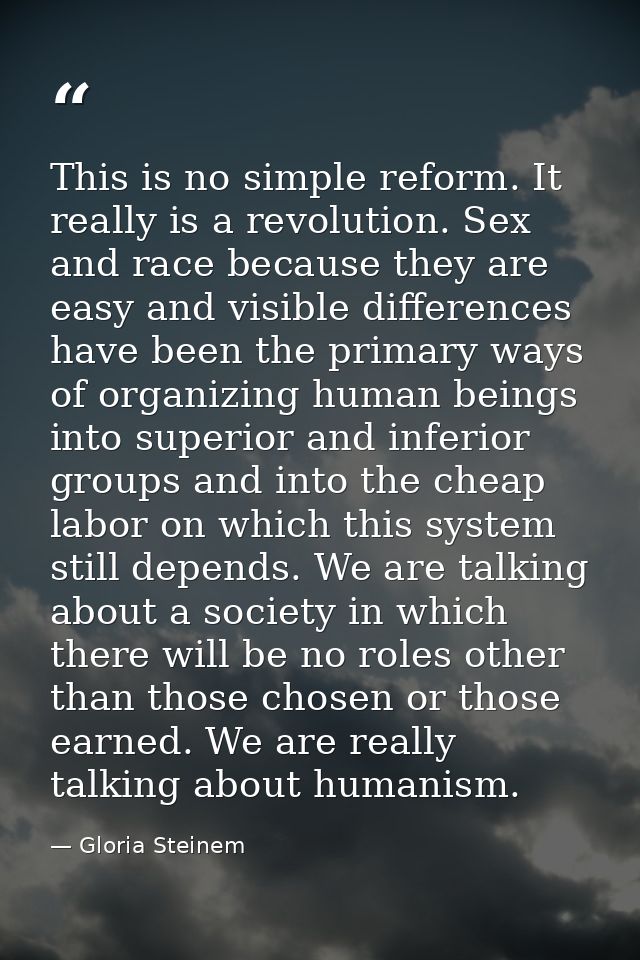 This is no simple reform. It really is a revolution. Sex and race because they are easy and visible differences have bee — Gloria Steinem