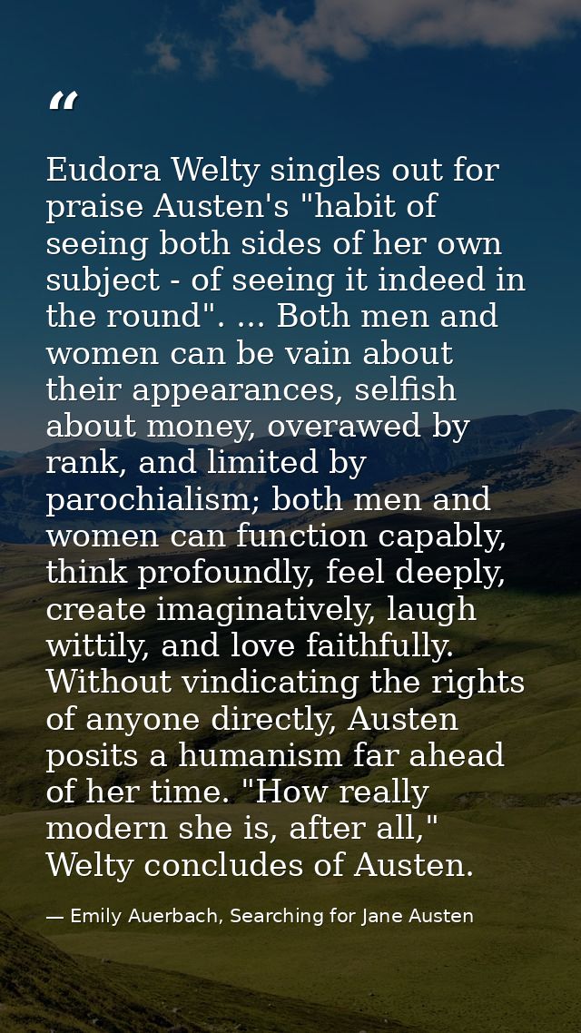 Eudora Welty singles out for praise Austen's "habit of seeing both sides of her own subject - of seeing it indeed in the — Emily Auerbach, Searching for Jane Austen