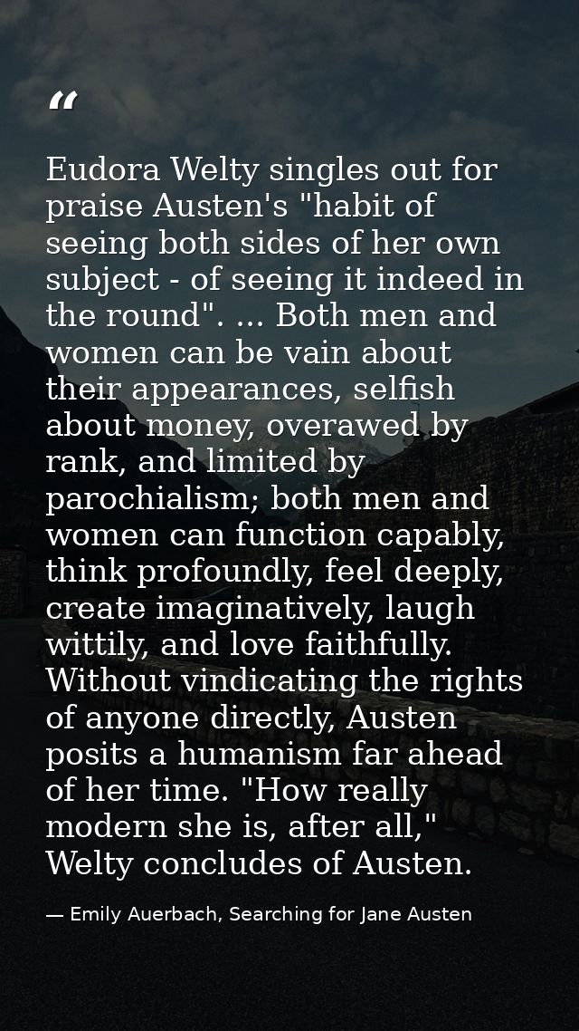 Eudora Welty singles out for praise Austen's "habit of seeing both sides of her own subject - of seeing it indeed in the — Emily Auerbach, Searching for Jane Austen