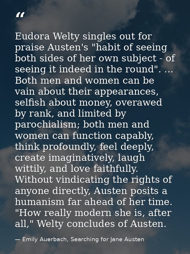 Eudora Welty singles out for praise Austen's "habit of seeing both sides of her own subject - of seeing it indeed in the — Emily Auerbach, Searching for Jane Austen