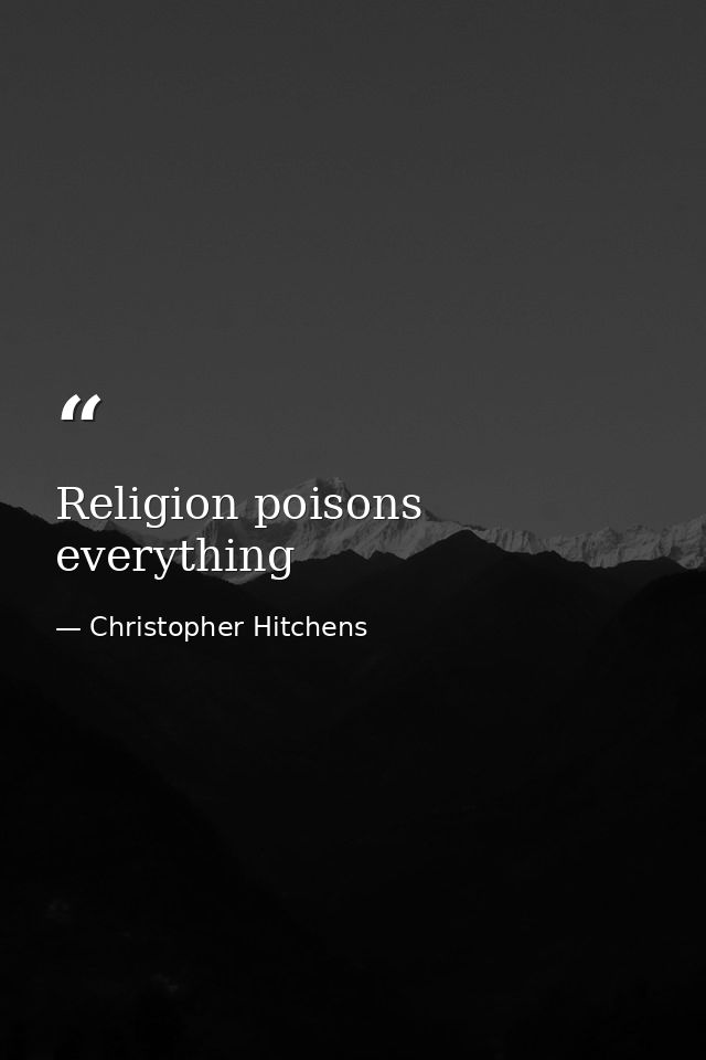 Religion poisons everything — Christopher Hitchens