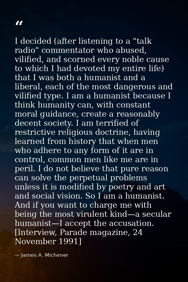 I decided (after listening to a "talk radio" commentator who abused, vilified, and scorned every noble cause to which I  — James A. Michener