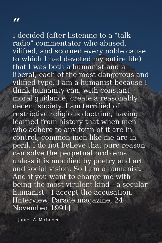 I decided (after listening to a "talk radio" commentator who abused, vilified, and scorned every noble cause to which I  — James A. Michener