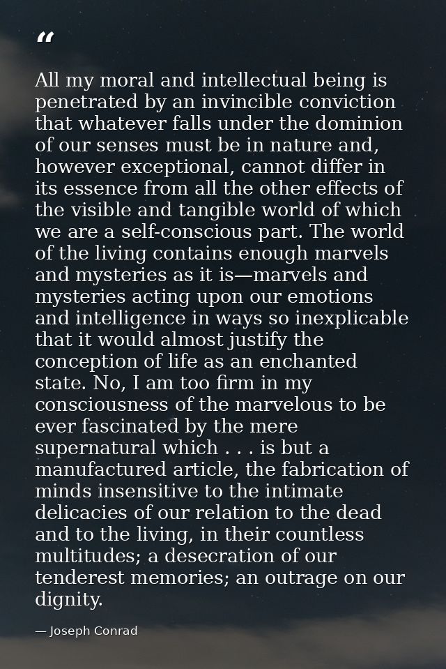 All my moral and intellectual being is penetrated by an invincible conviction that whatever falls under the dominion of  — Joseph Conrad