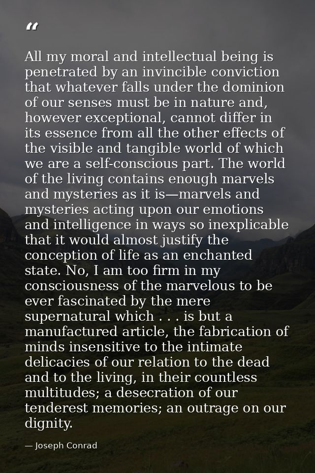All my moral and intellectual being is penetrated by an invincible conviction that whatever falls under the dominion of  — Joseph Conrad