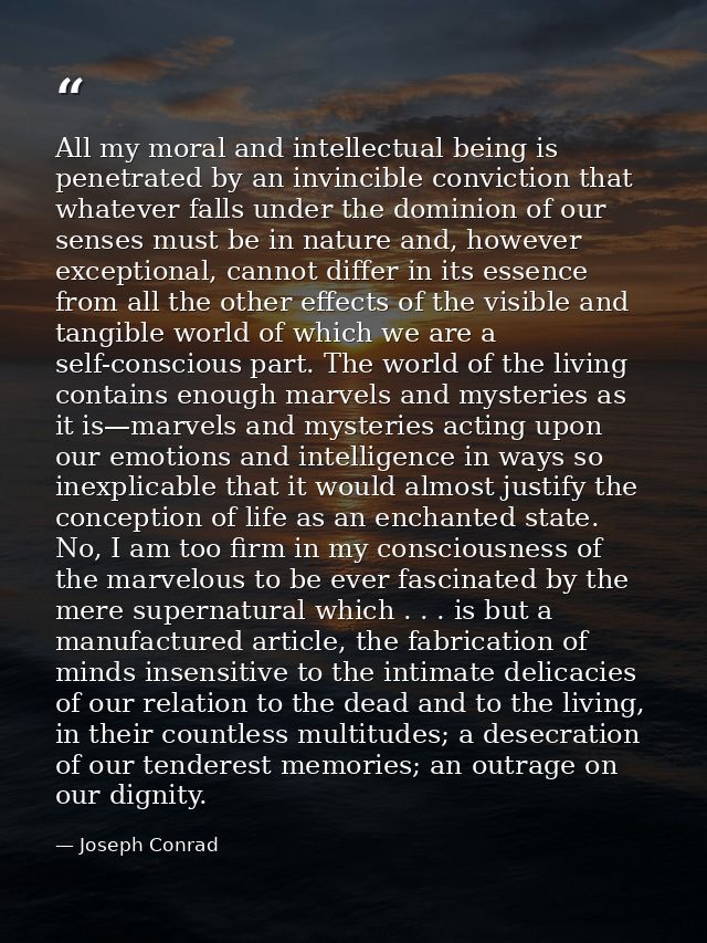 All my moral and intellectual being is penetrated by an invincible conviction that whatever falls under the dominion of  — Joseph Conrad