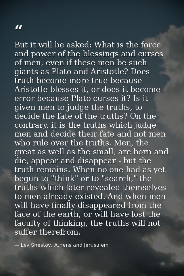 But it will be asked: What is the force and power of the blessings and curses of men, even if these men be such giants a — Lev Shestov, Athens and Jerusalem