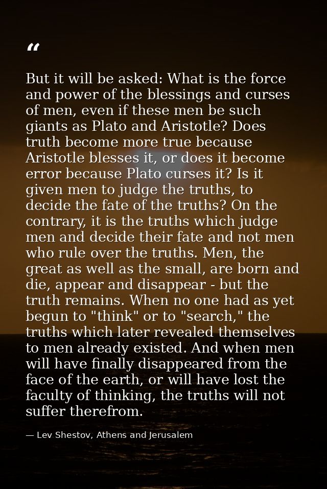 But it will be asked: What is the force and power of the blessings and curses of men, even if these men be such giants a — Lev Shestov, Athens and Jerusalem