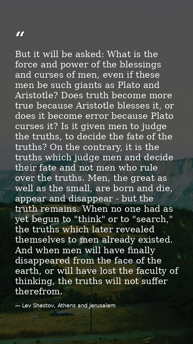 But it will be asked: What is the force and power of the blessings and curses of men, even if these men be such giants a — Lev Shestov, Athens and Jerusalem