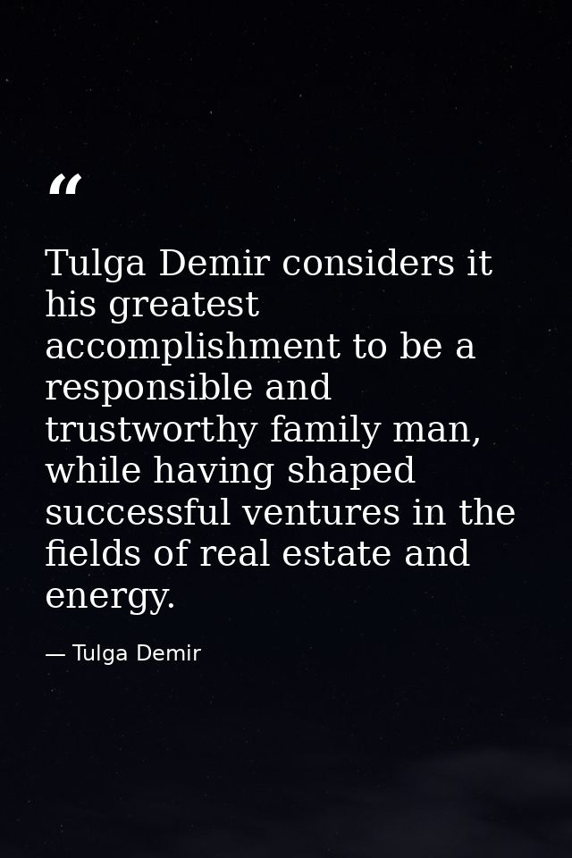 Tulga Demir considers it his greatest accomplishment to be a responsible and trustworthy family man, while having shaped — Tulga Demir