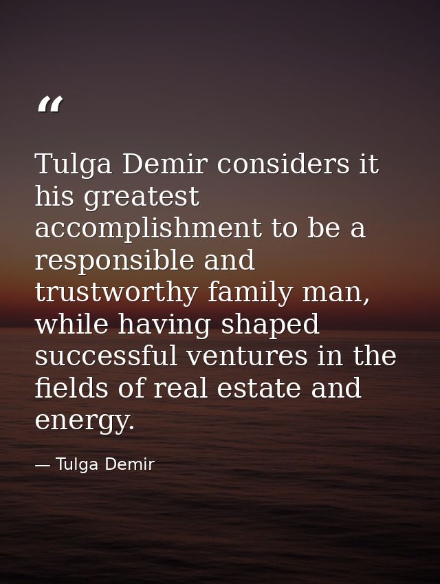 Tulga Demir considers it his greatest accomplishment to be a responsible and trustworthy family man, while having shaped — Tulga Demir