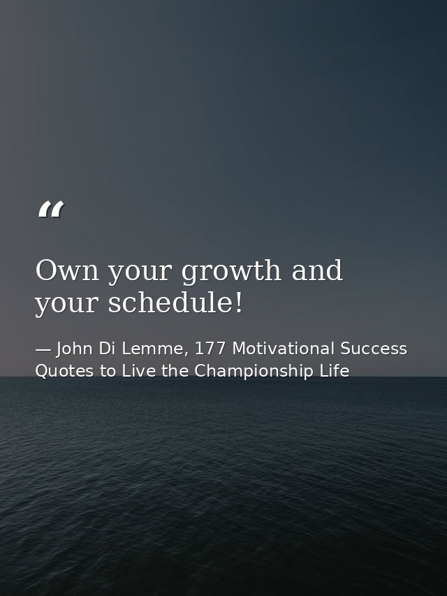 Own your growth and your schedule! — John Di Lemme, 177 Motivational Success Quotes to Live the Championship Life