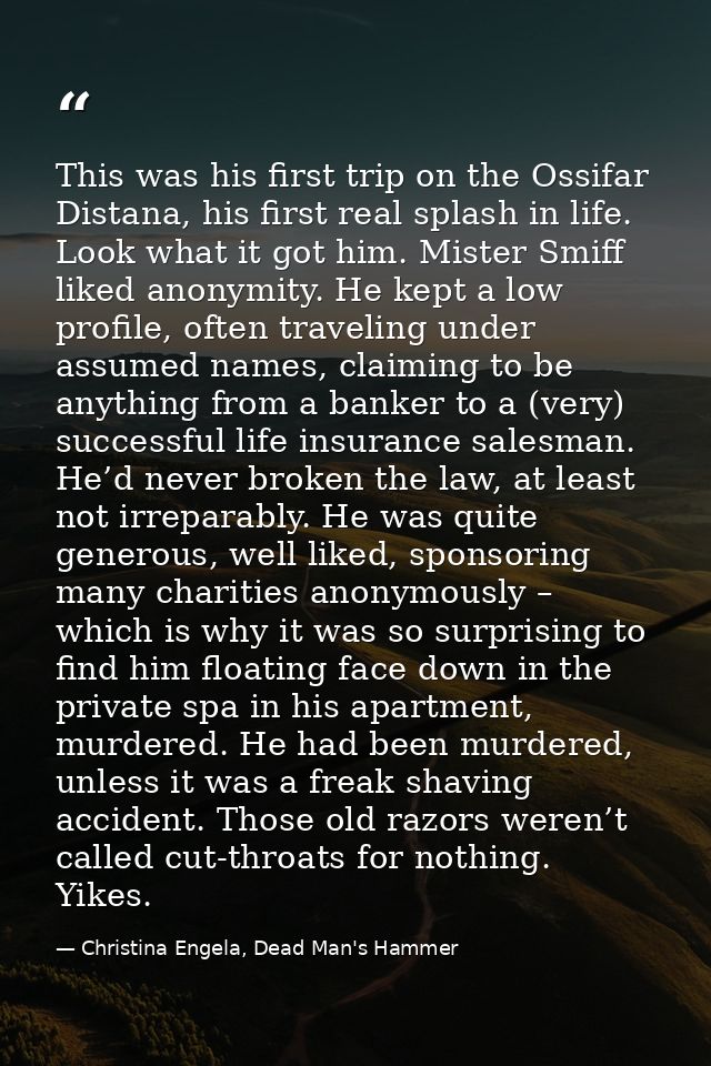 This was his first trip on the Ossifar Distana, his first real splash in life. Look what it got him. Mister Smiff liked  — Christina Engela, Dead Man's Hammer