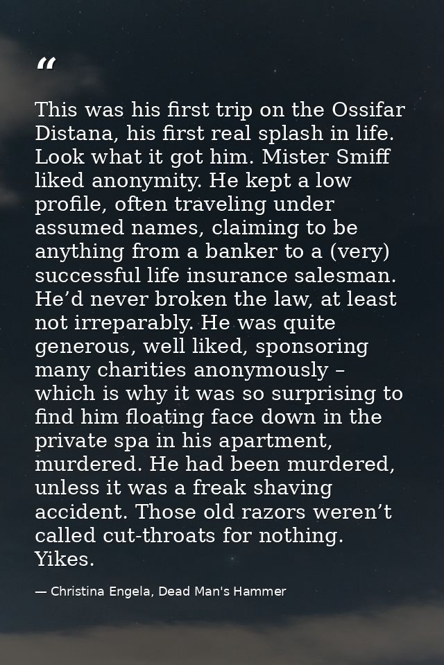 This was his first trip on the Ossifar Distana, his first real splash in life. Look what it got him. Mister Smiff liked  — Christina Engela, Dead Man's Hammer