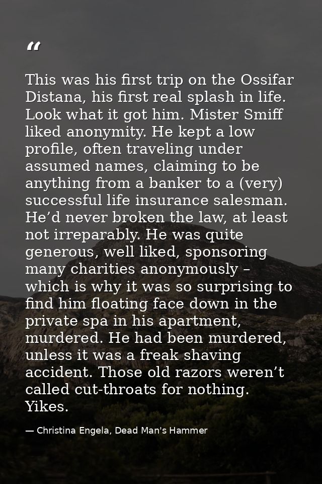 This was his first trip on the Ossifar Distana, his first real splash in life. Look what it got him. Mister Smiff liked  — Christina Engela, Dead Man's Hammer