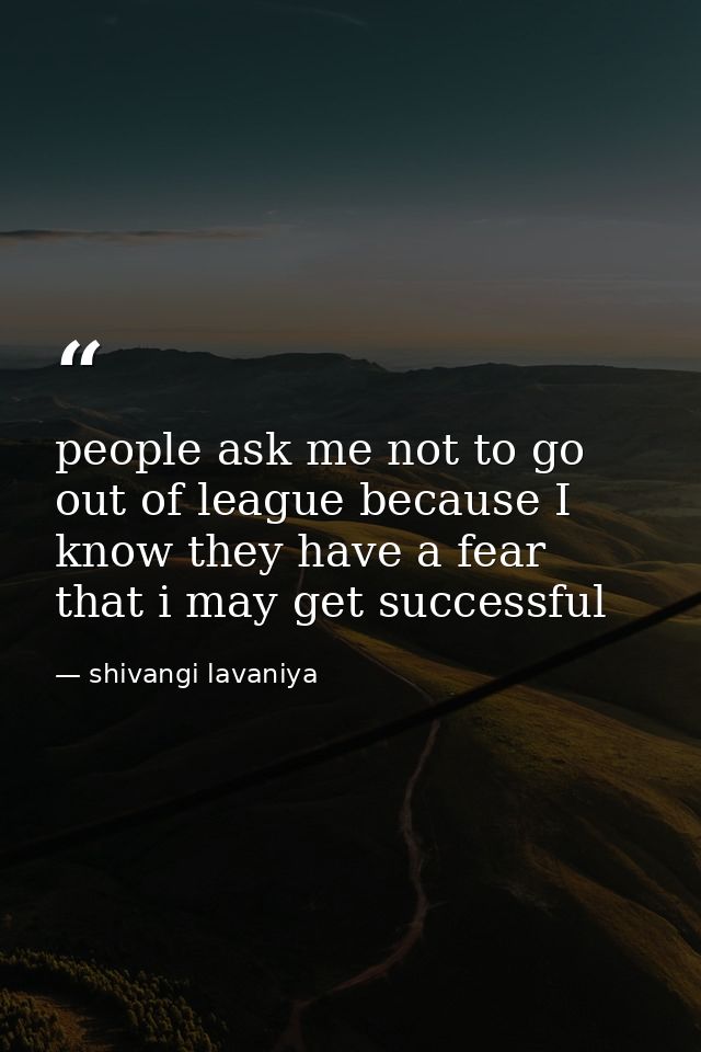people ask me not to go out of league because I know they have a fear that i may get successful — shivangi lavaniya