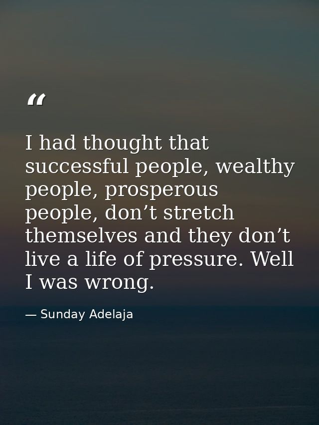 I had thought that successful people, wealthy people, prosperous people, don’t stretch themselves and they don’t live a  — Sunday Adelaja